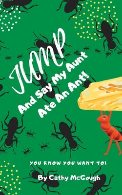 Jump and Say My Aunt Ate an Ant by McGough, Cathy