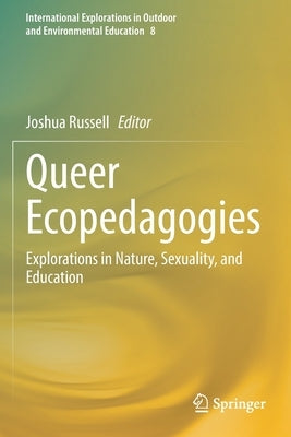 Queer Ecopedagogies: Explorations in Nature, Sexuality, and Education by Russell, Joshua