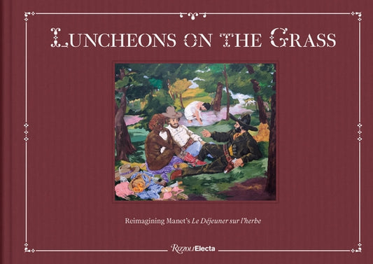 Luncheons on the Grass: Reimagining Manet's Le Déjeuner Sur l'Herbe by Deitch, Jeffrey