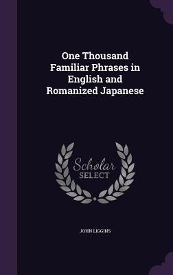One Thousand Familiar Phrases in English and Romanized Japanese by Liggins, John