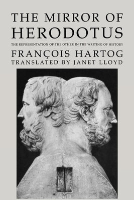 The Mirror of Herodotus: The Representation of the Other in the Writing of Historyvolume 5 by Hartog, François