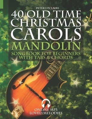 40 Old Time Christmas Carols - Mandolin Songbook for Beginners with Tabs and Chords by Upclaire, Peter
