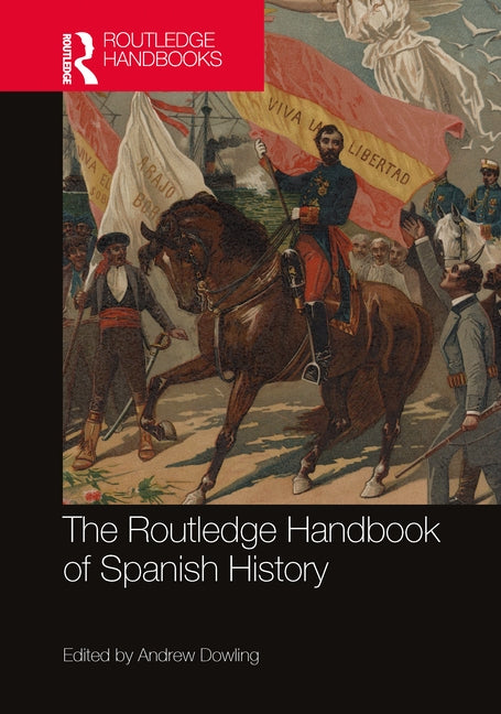 The Routledge Handbook of Spanish History by Dowling, Andrew