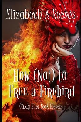 How (Not) to Free a Firebird by Reeves, Elizabeth A.