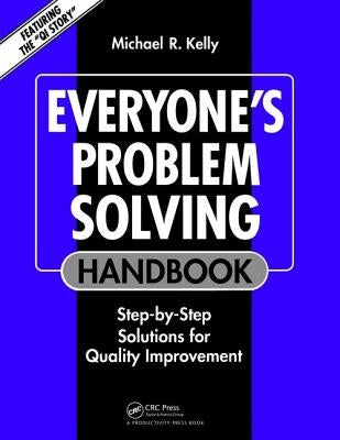 Everyone's Problem Solving Handbook: Step-By-Step Solutions for Quality Improvement by Kelly, Michael R.
