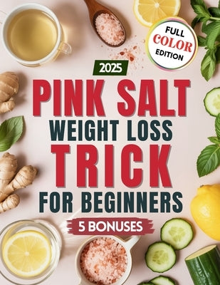 Pink Salt Weight Loss Trick for Beginners: Easy Recipes and Morning Drinks with Himalayan Pink Salt to Support Digestion, Reduce Bloating, and Boost E by Costa, Michelle Sophia