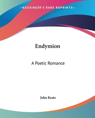 Endymion: A Poetic Romance by Keats, John