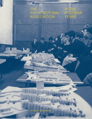 The Architectural Association in the Postwar Years by Zamarian, Patrick