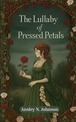 The Lullaby of Pressed Petals by Johnson, Ansley N.