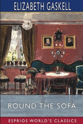 Round the Sofa (Esprios Classics) by Gaskell, Elizabeth