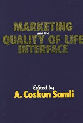 Marketing and the Quality-Of-Life Interface by Samli, A. Coskun