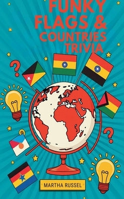 Funky Flags & Fun Countries Trivia by Russel, Martha