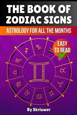 The Book of Zodiac Signs: Astrology for all the months: Aries, Taurus, Gemini, Cancer, Leo, Virgo, Libra, Scorpio, Sagittarius, Capricorn, Aquarius, a by Skriuwer Com