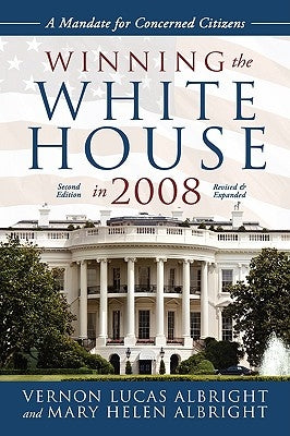 Winning the White House in 2008: A Mandate for Concerned Citizens by Albright, Vernon Lucas