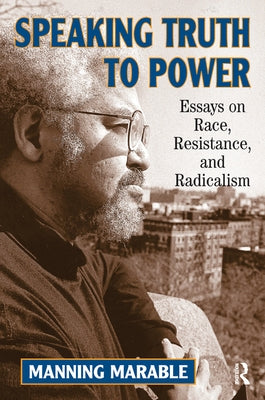 Speaking Truth To Power: Essays On Race, Resistance, And Radicalism by Marable, Manning