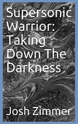 Supersonic Warrior: Taking Down The Darkness by Zimmer, Josh