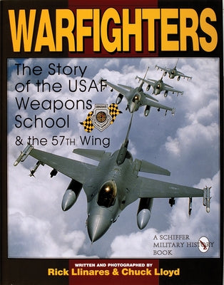 Warfighters: A History of the USAF Weapons School and the 57th Wing by Llinares, Rick