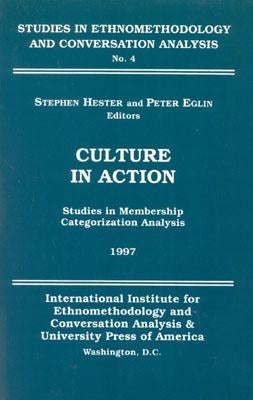 Culture in Action: Studies in Membership Categorization Analysis by Hester, Stephen