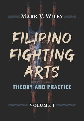 Filipino Fighting Arts: Theory and Practice by Galang, Reynaldo S.