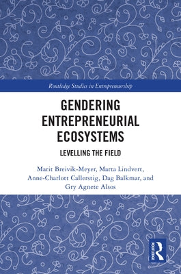 Gendering Entrepreneurial Ecosystems: Levelling the Field by Breivik-Meyer, Marit