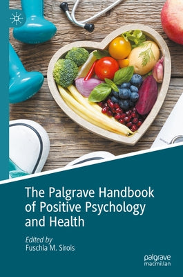 The Palgrave Handbook of Positive Psychology and Health by Sirois, Fuschia M.