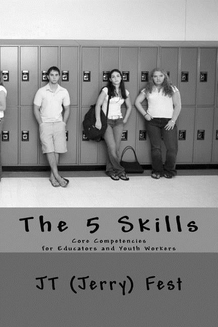 The 5 Skills: Core Competencies for Educators and Youth Workers by Fest, Jt (Jerry)
