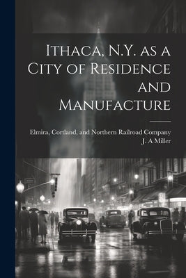 Ithaca, N.Y. as a City of Residence and Manufacture by Miller, J. a.