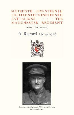 Sixteenth, Seventeenth, Eighteenth & Nineteenth Battalions the Manchester Regiment 1914-1918 by Regimental Committee, Committee
