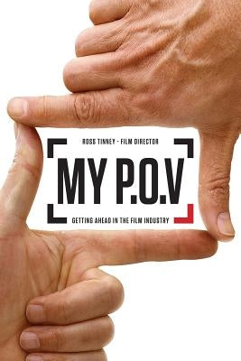 My P.O.V.: Getting Ahead in the Film Industry by Tinney, Ross