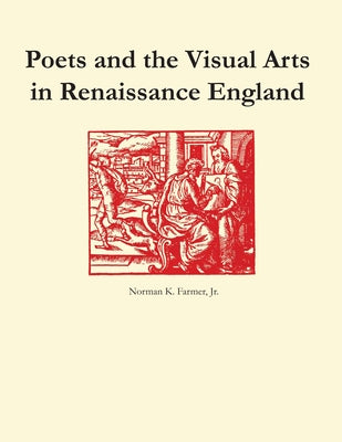 Poets and the Visual Arts in Renaissance England by Farmer, Norman K.