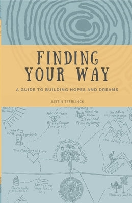 Finding Your Way: A Guide to Building Hopes and Dreams by Teerlinck, Justin
