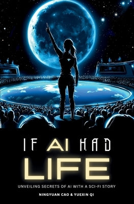 If AI Had Life: Unveiling Secret of AI with Sci-Fi Narrative by Cao, Ningyuan