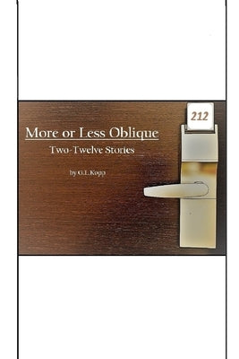 More or Less Oblique: Two-Twelve Stories by Kopp, G. L.