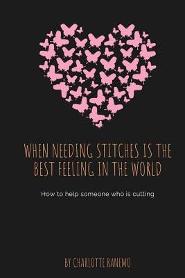 When Needing Stitches Is The Best Feeling In The World: How to help someone who is cutting by Ranemo, Charlotte