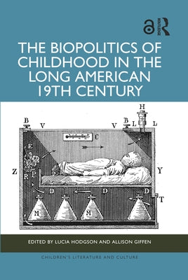 The Biopolitics of Childhood in the Long American 19th Century by Hodgson, Lucia
