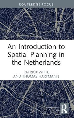 An Introduction to Spatial Planning in the Netherlands by Witte, Patrick