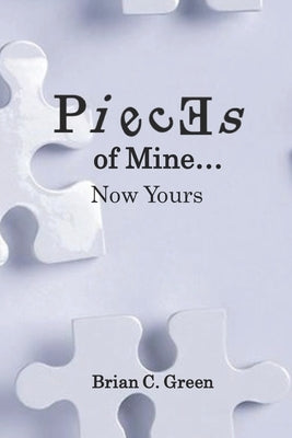 Pieces Of Mine...Now Yours by Green, Brian C.