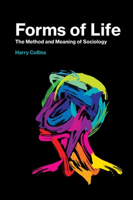 Forms of Life: The Method and Meaning of Sociology by Collins, Harry