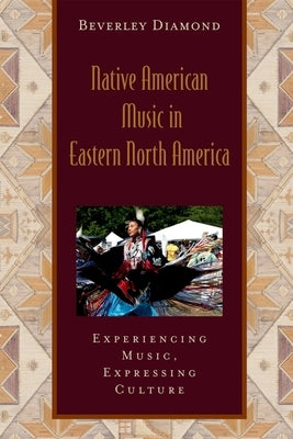 Native American Music in Eastern North America: Experiencing Music, Expressing Culture Includes CD [With CD] by Diamond, Beverley