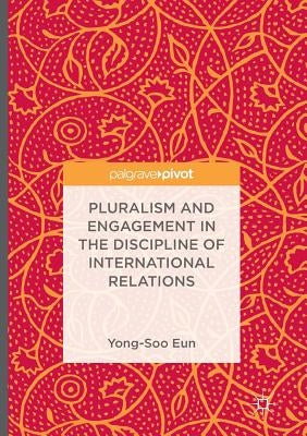 Pluralism and Engagement in the Discipline of International Relations by Eun, Yong-Soo