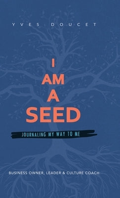 I Am a Seed: Journaling My Way to Me by Doucet, Yves