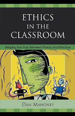 Ethics in the Classroom: Bridging the Gap Between Theory and Practice by Mahoney, Dan