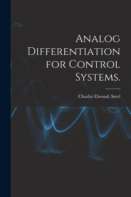 Analog Differentiation for Control Systems. by Steel, Charles Elwood