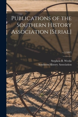 Publications of the Southern History Association [serial]; v.1(1897) by Weeks, Stephen B. (Stephen Beauregard)