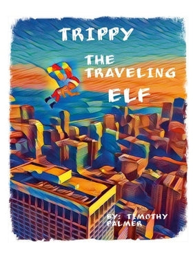 Trippy The Traveling Elf: A elf that travels by Palmer, Timothy
