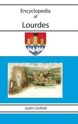 Encyclopedia of Lourdes by Corfield, Justin
