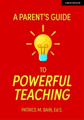 A Parent's Guide to Powerful Teaching by Bain, Patrice