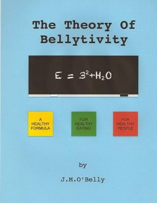 The Theory Of Bellytivity: Words To Live And Diet By by O'Belly, J. M.