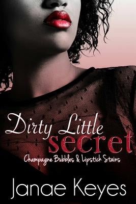 Dirty Little Secret: Champagne Bubbles & Lipstick Stains (Book 2) by Keyes, Janae
