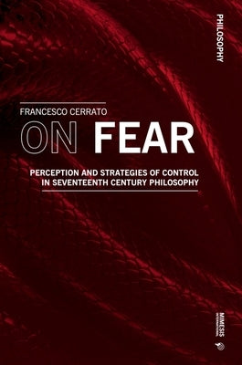 On Fear: Perception and Strategies of Control in Seventeenth Century Philosophy by Cerrato, Francesco